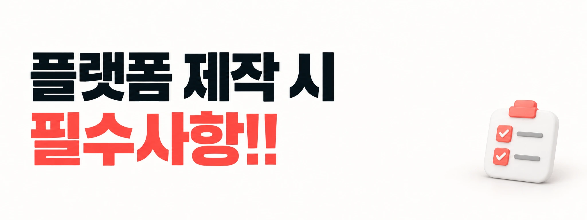 플랫폼 제작 시 필수사항!!
